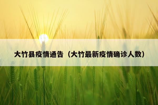 大竹县疫情通告（大竹最新疫情确诊人数）