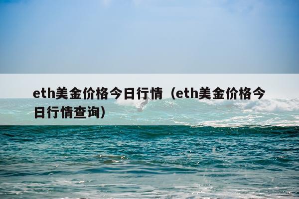 eth美金价格今日行情(eth美金价格今日行情查询)