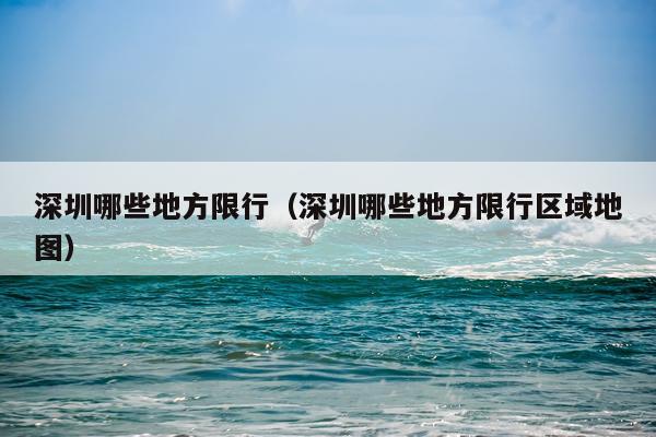 深圳哪些地方限行（深圳哪些地方限行区域地图）