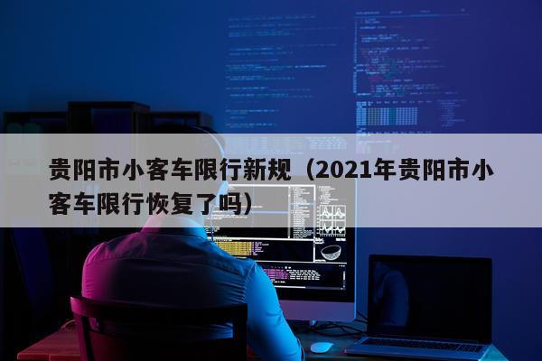 贵阳市小客车限行新规（2021年贵阳市小客车限行恢复了吗）