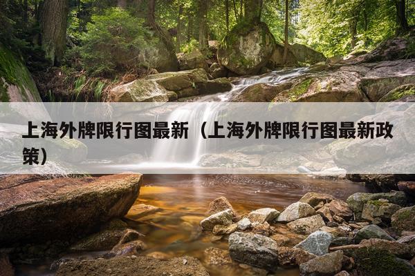 上海外牌限行图最新（上海外牌限行图最新政策）