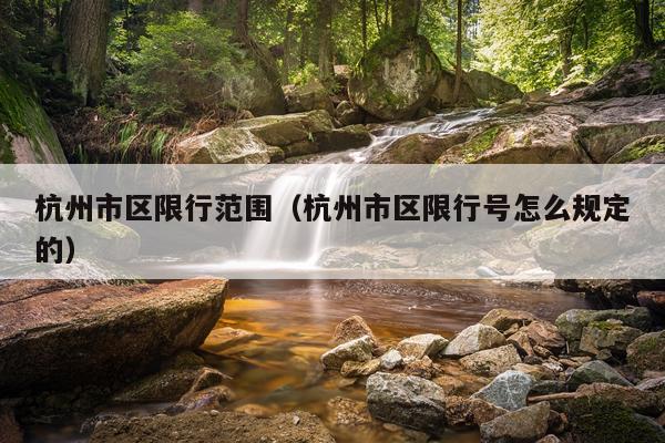杭州市区限行范围（杭州市区限行号怎么规定的）