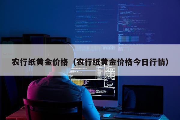 农行纸黄金价格（农行纸黄金价格今日行情）