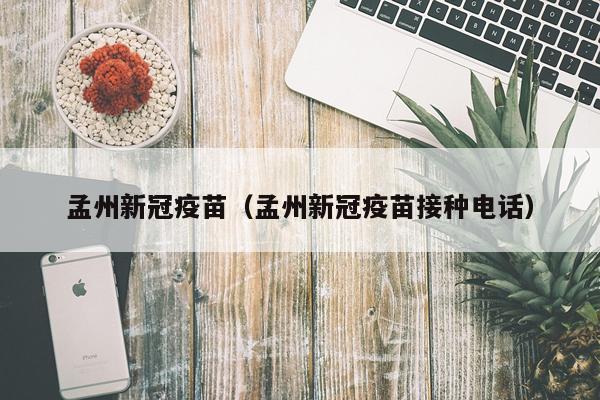 孟州新冠疫苗(孟州新冠疫苗接种电话)