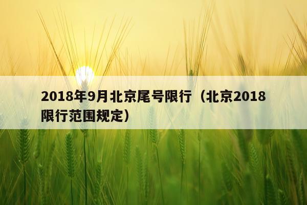 2018年9月北京尾号限行（北京2018限行范围规定）