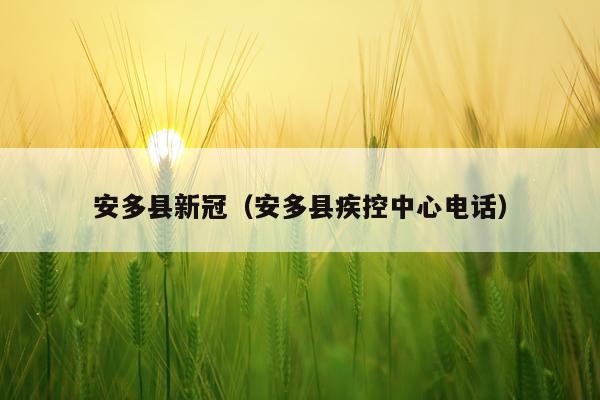 安多县新冠（安多县疾控中心电话）
