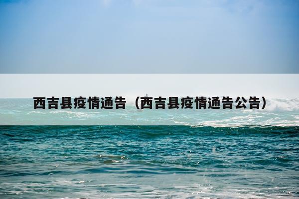 西吉县疫情通告（西吉县疫情通告公告）