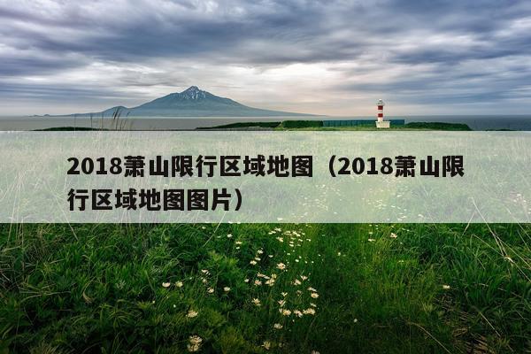 2018萧山限行区域地图（2018萧山限行区域地图图片）