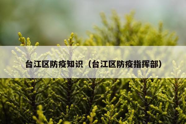 台江区防疫知识（台江区防疫指挥部）