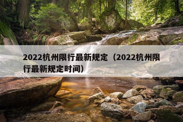 2022杭州限行最新规定(2022杭州限行最新规定时间)