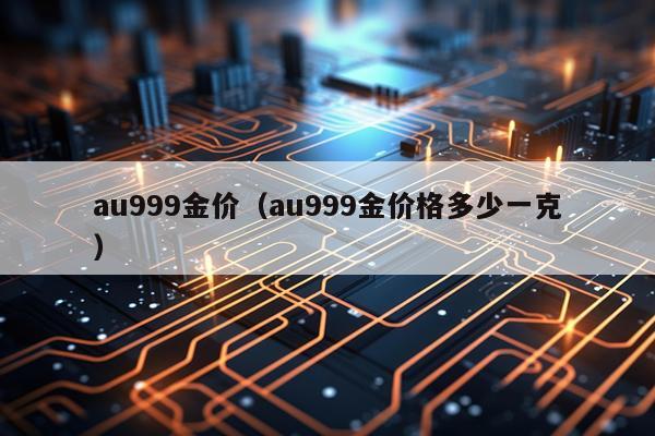 au999金价（au999金价格多少一克）