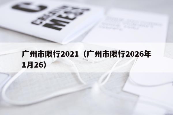 广州市限行2021(广州市限行2026年1月26)