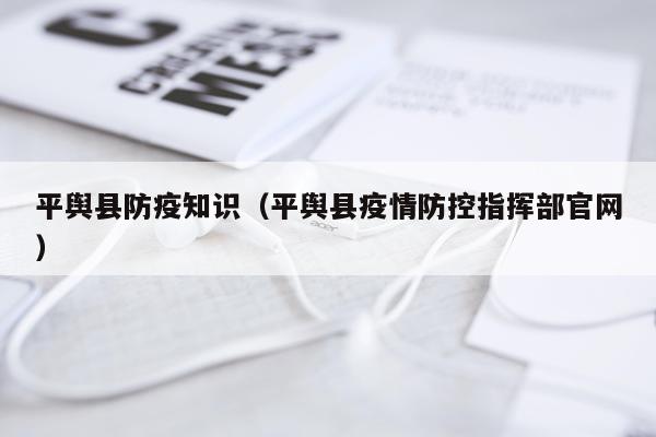 平舆县防疫知识（平舆县疫情防控指挥部官网）