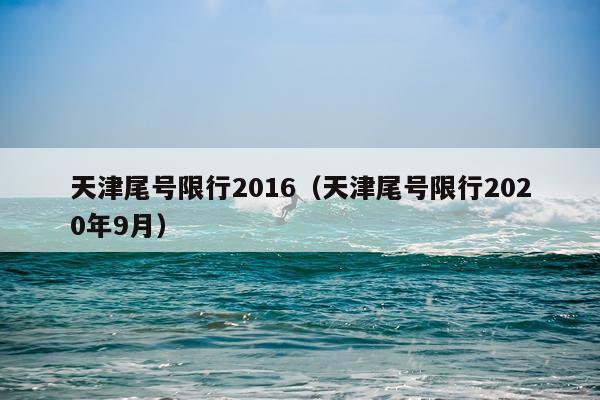 天津尾号限行2016(天津尾号限行2020年9月)