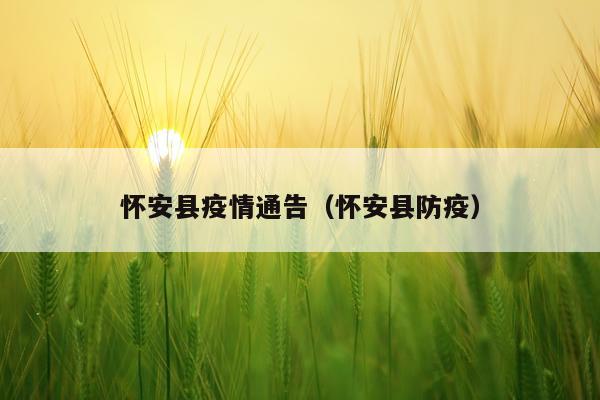 怀安县疫情通告（怀安县防疫）