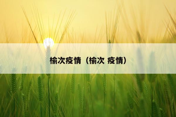 榆次疫情（榆次 疫情）