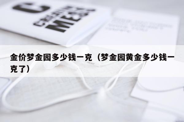 金价梦金园多少钱一克（梦金园黄金多少钱一克了）