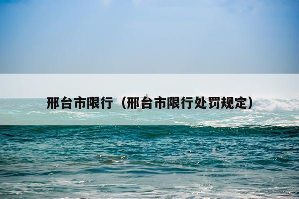 邢台市限行(邢台市限行处罚规定)