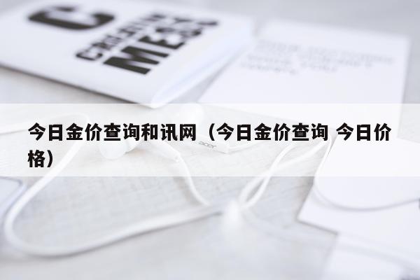 今日金价查询和讯网(今日金价查询 今日价格)