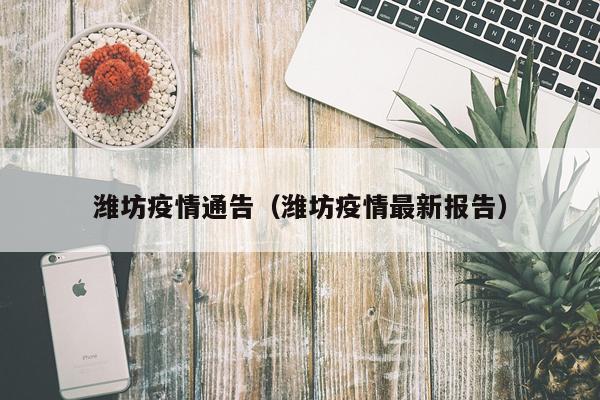 潍坊疫情通告(潍坊疫情最新报告)