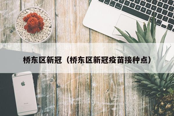 桥东区新冠(桥东区新冠疫苗接种点)