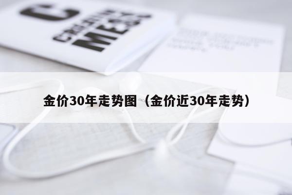 金价30年走势图（金价近30年走势）