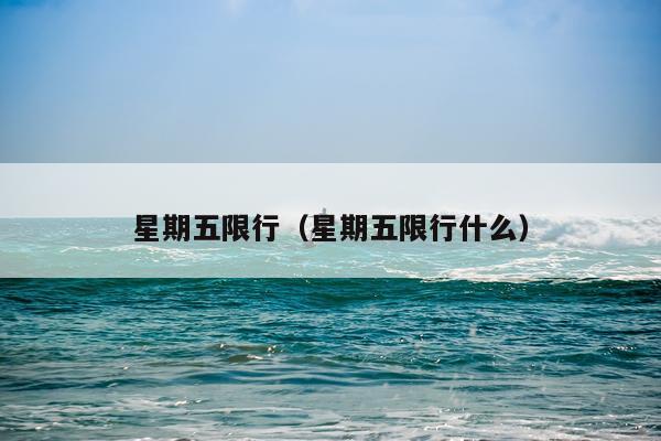 星期五限行(星期五限行什么)