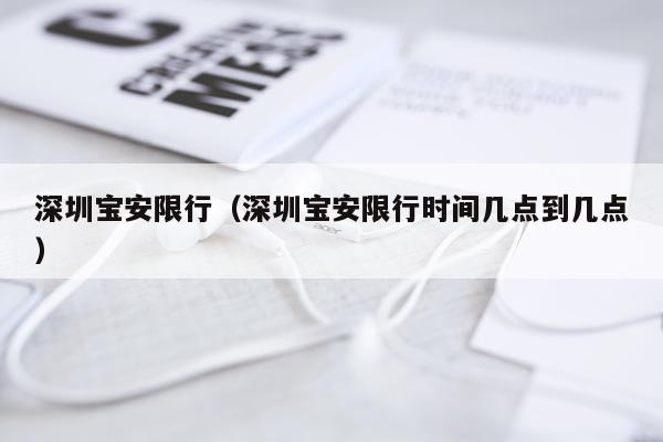 深圳宝安限行（深圳宝安限行时间几点到几点）