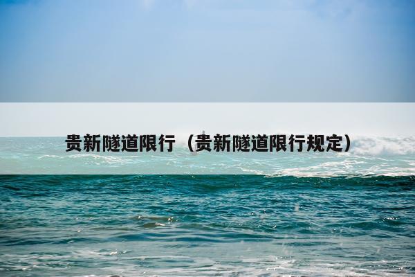 贵新隧道限行（贵新隧道限行规定）