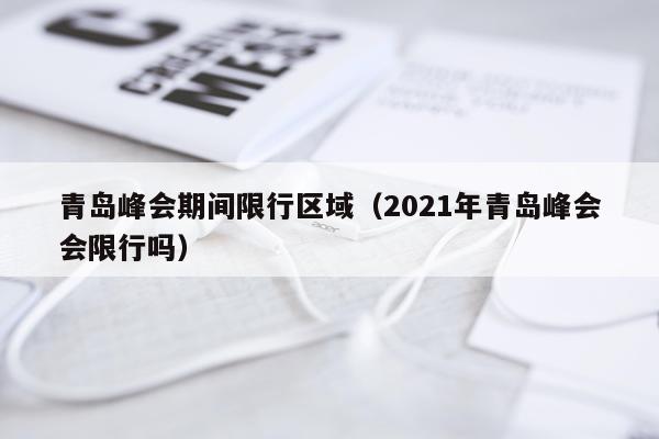 青岛峰会期间限行区域（2021年青岛峰会会限行吗）