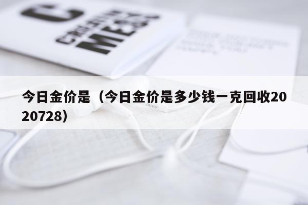 今日金价是（今日金价是多少钱一克回收2020728）