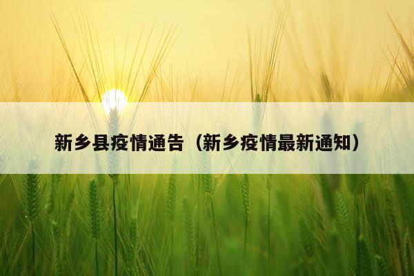 新乡县疫情通告（新乡疫情最新通知）