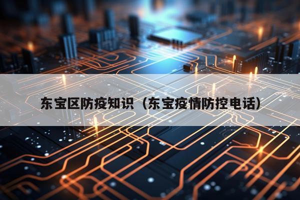 东宝区防疫知识（东宝疫情防控电话）