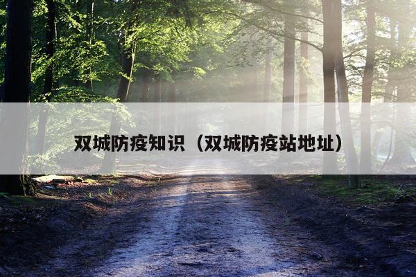 双城防疫知识（双城防疫站地址）
