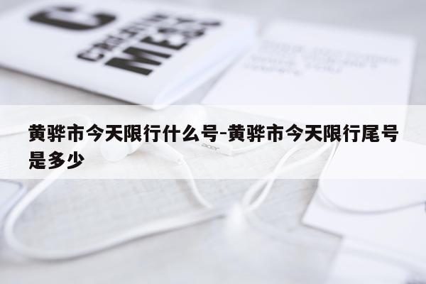 黄骅市今天限行什么号-黄骅市今天限行尾号是多少
