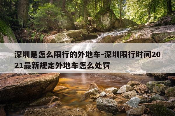 深圳是怎么限行的外地车-深圳限行时间2021最新规定外地车怎么处罚