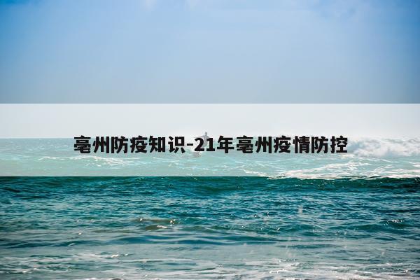 亳州防疫知识-21年亳州疫情防控
