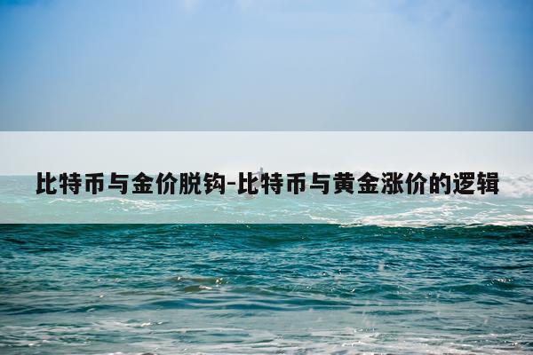 比特币与金价脱钩-比特币与黄金涨价的逻辑