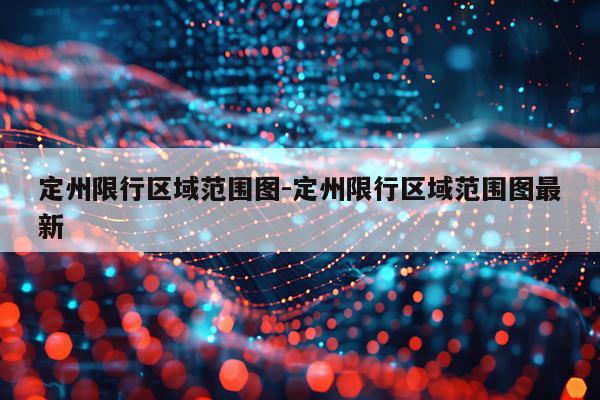 定州限行区域范围图-定州限行区域范围图最新