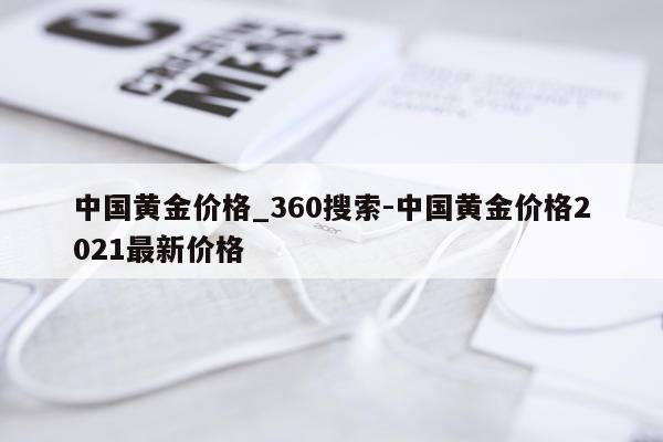 中国黄金价格_360搜索-中国黄金价格2021最新价格