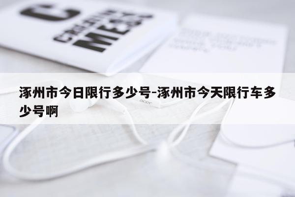 涿州市今日限行多少号-涿州市今天限行车多少号啊