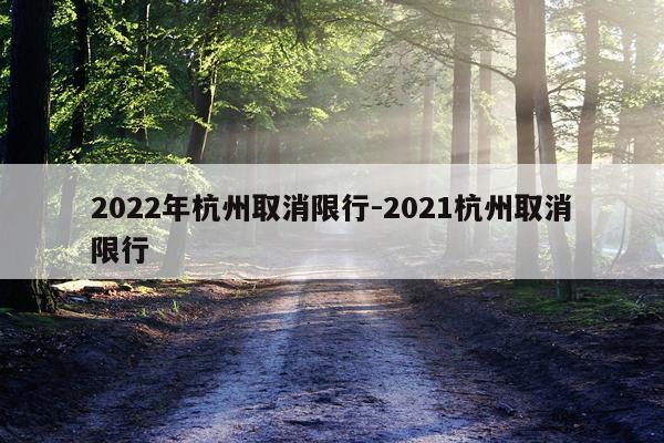 2022年杭州取消限行-2021杭州取消限行