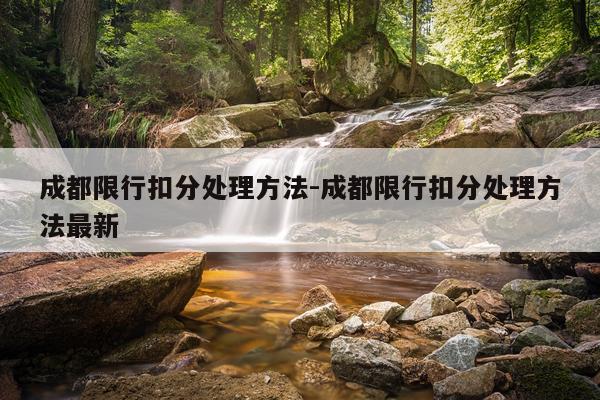 成都限行扣分处理方法-成都限行扣分处理方法最新