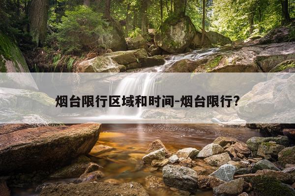 烟台限行区域和时间-烟台限行?