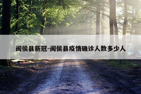 闽侯县新冠-闽侯县疫情确诊人数多少人