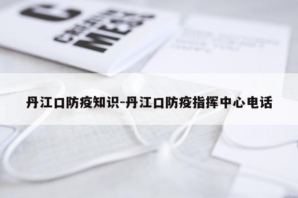 丹江口防疫知识-丹江口防疫指挥中心电话