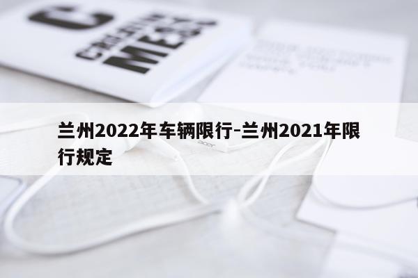 兰州2022年车辆限行-兰州2021年限行规定