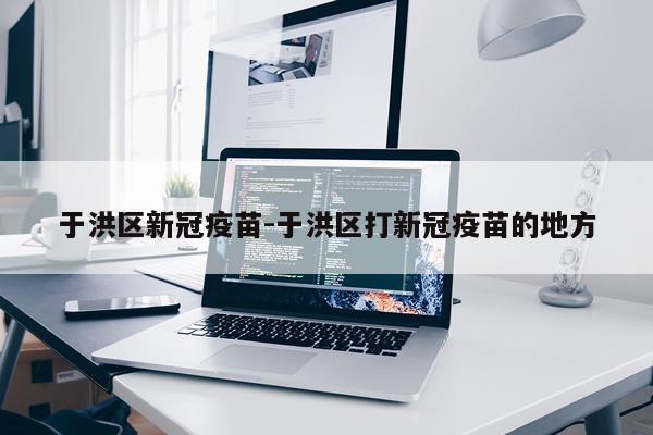 于洪区新冠疫苗-于洪区打新冠疫苗的地方