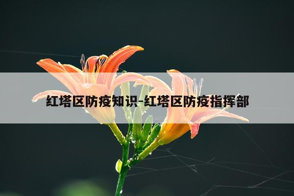 红塔区防疫知识-红塔区防疫指挥部