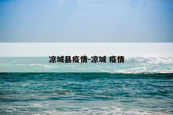 凉城县疫情-凉城 疫情